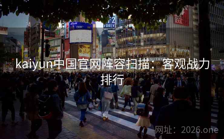 kaiyun中国官网阵容扫描：客观战力排行