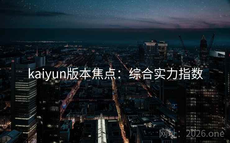 kaiyun版本焦点：综合实力指数