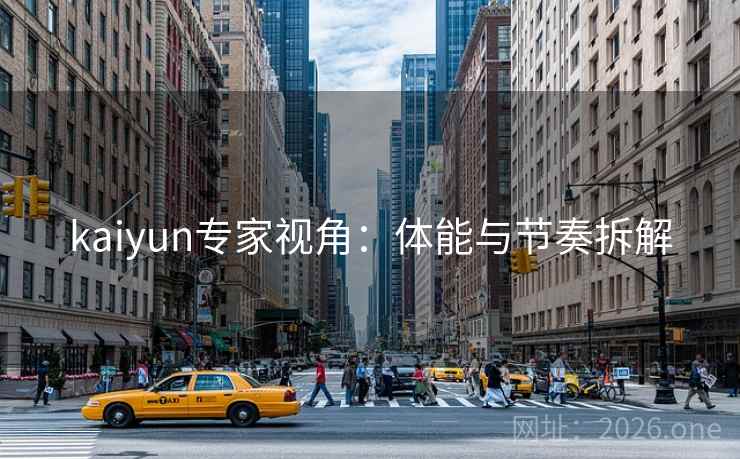 kaiyun专家视角：体能与节奏拆解