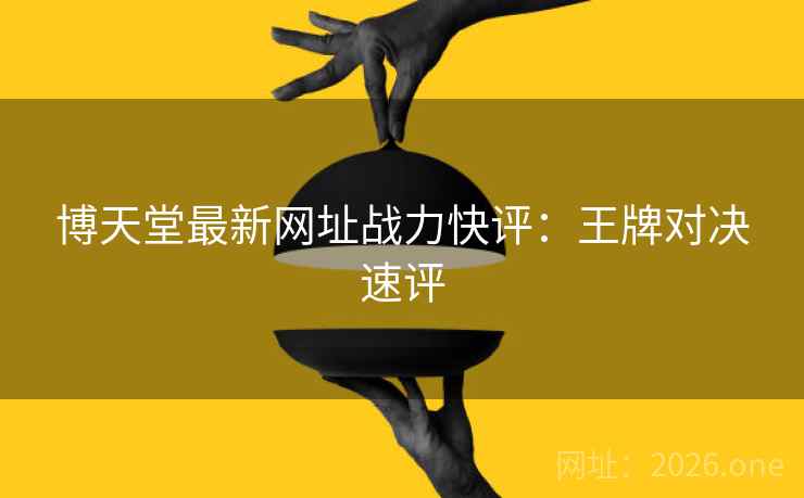 博天堂最新网址战力快评：王牌对决速评