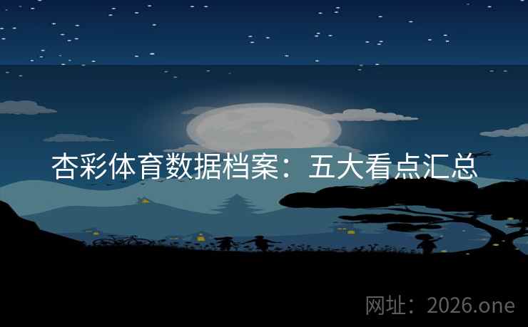 杏彩体育数据档案：五大看点汇总
