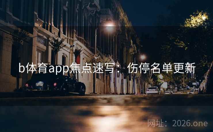 b体育app焦点速写：伤停名单更新