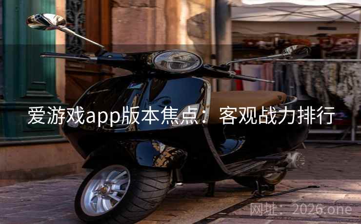 爱游戏app版本焦点：客观战力排行