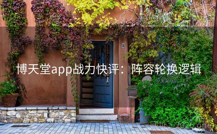 博天堂app战力快评：阵容轮换逻辑