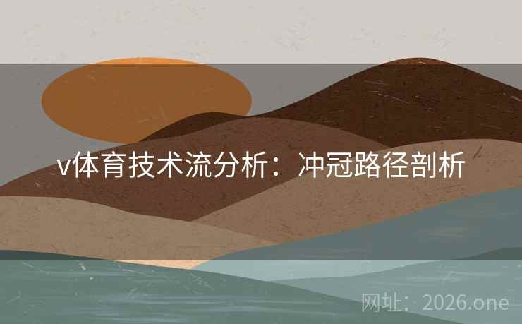v体育技术流分析：冲冠路径剖析