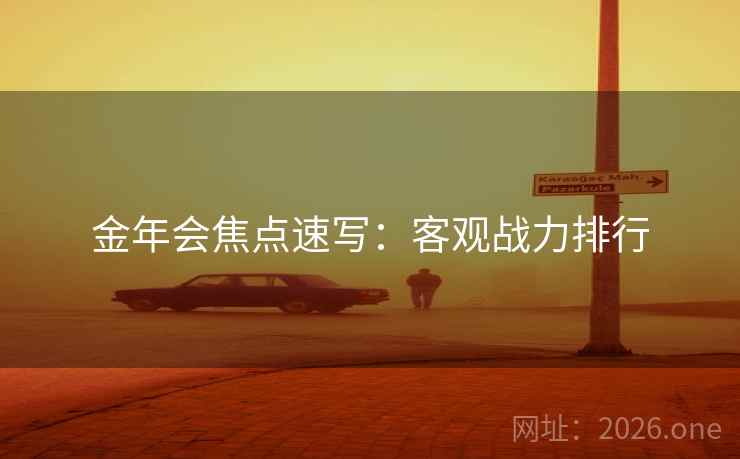 金年会焦点速写：客观战力排行