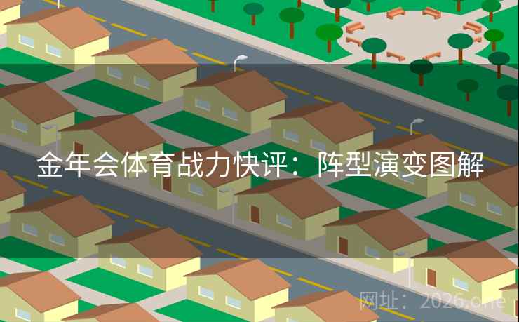 金年会体育战力快评：阵型演变图解