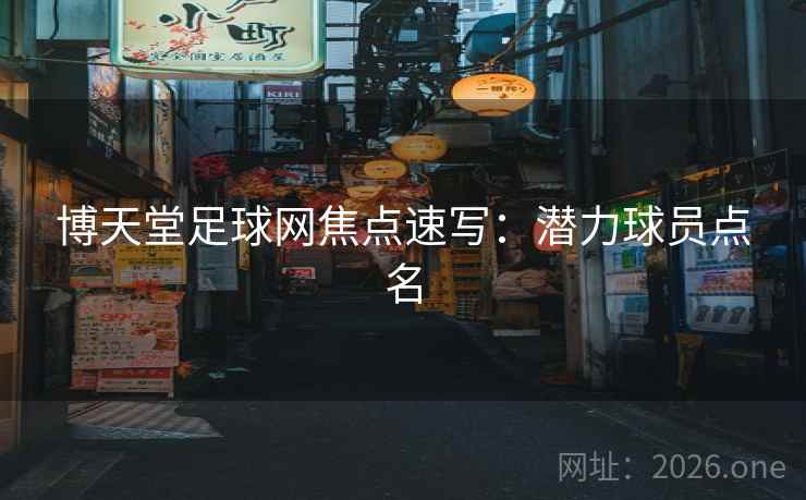 博天堂足球网焦点速写：潜力球员点名
