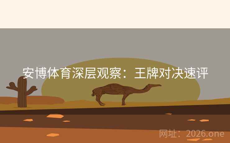 安博体育深层观察：王牌对决速评