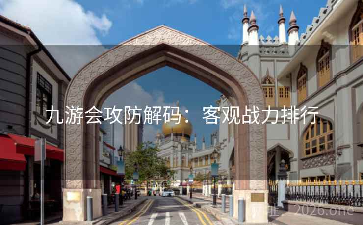 九游会攻防解码：客观战力排行