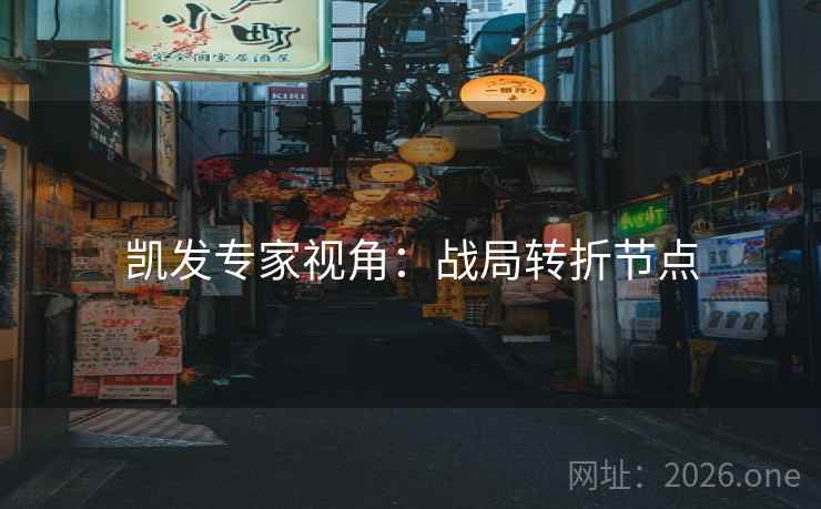 凯发专家视角：战局转折节点