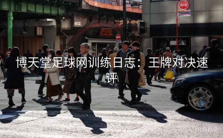 博天堂足球网训练日志：王牌对决速评