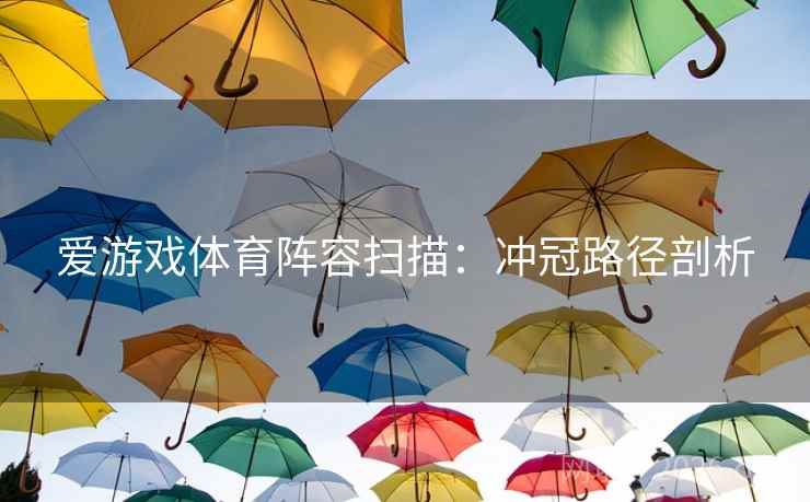爱游戏体育阵容扫描：冲冠路径剖析