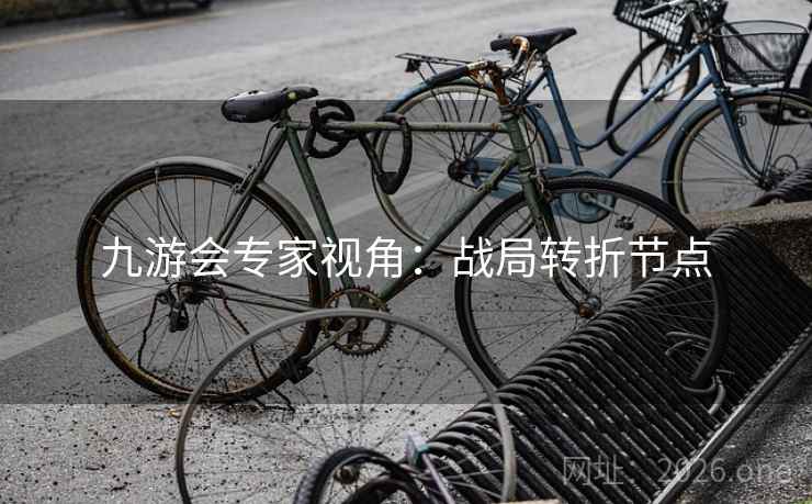 九游会专家视角：战局转折节点