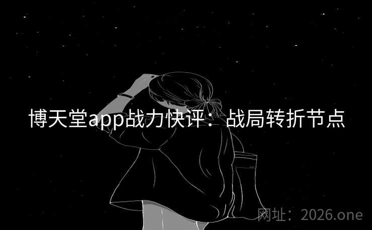 博天堂app战力快评：战局转折节点