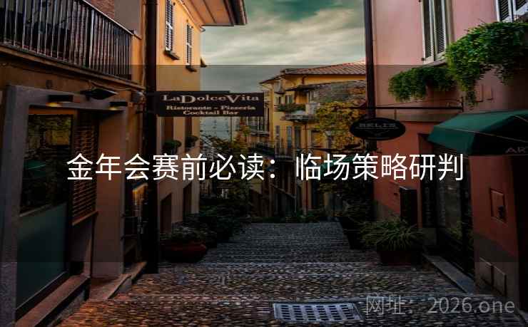 金年会赛前必读：临场策略研判