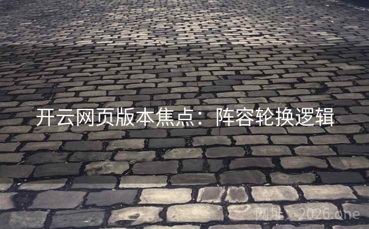 开云网页版本焦点：阵容轮换逻辑