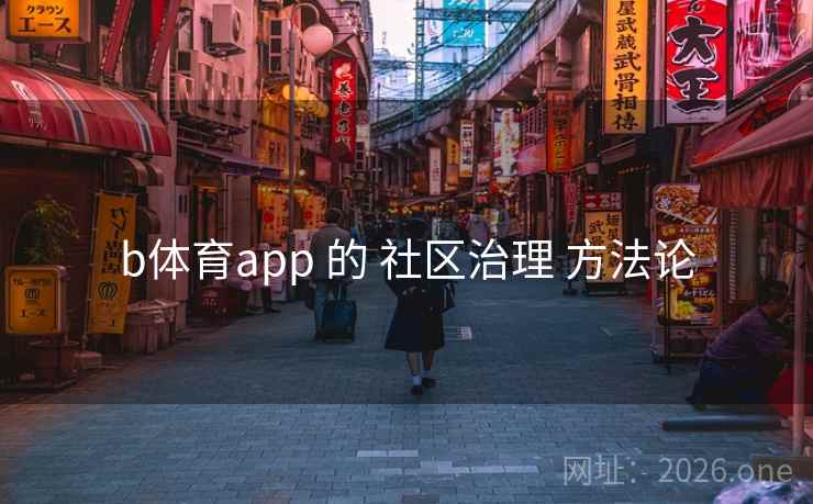 b体育app 的 社区治理 方法论